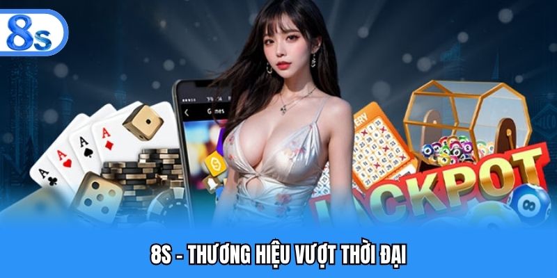 8S thương hiệu vượt thời đại