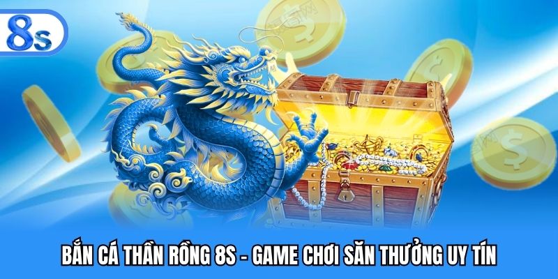 Bắn cá thần rồng 8S