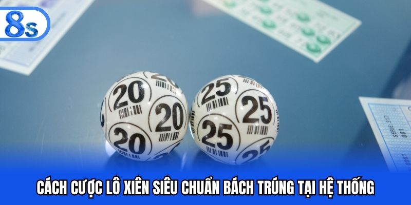 Cách cược lô xiên siêu chuẩn bách trúng tại hệ thống
