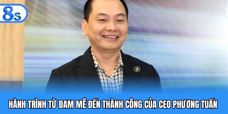 Con đường thành công của CEO Phương Tuấn