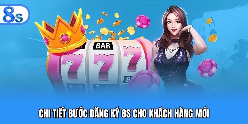 Chi tiết bước đăng ký 8S cho khách hàng mới