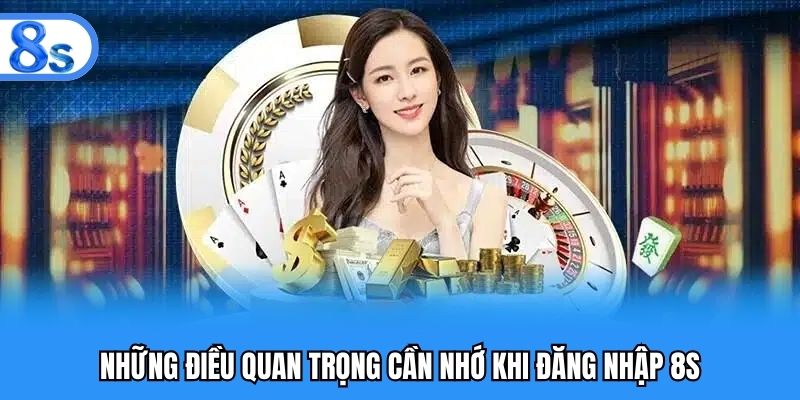 Những điều quan trọng cần nhớ khi đăng nhập 8S