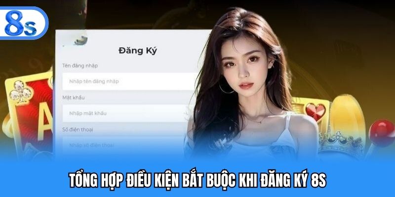 Tổng hợp điều kiện bắt buộc khi đăng ký 8S