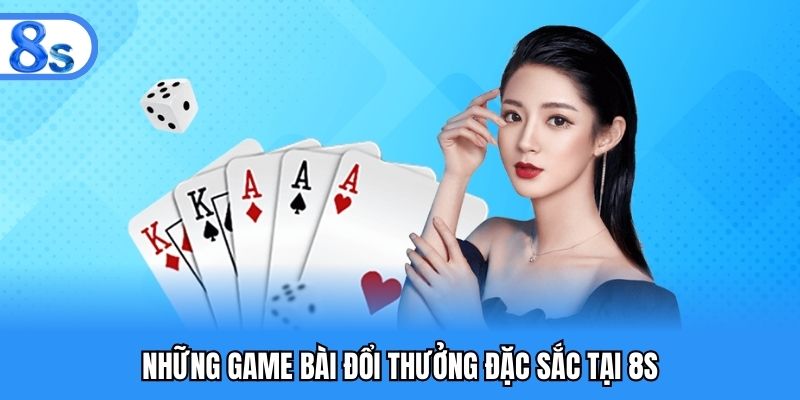 Những game bài đổi thưởng đặc sắc tại 8S
