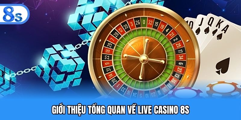 Giới thiệu tổng quan về Live casino 8S