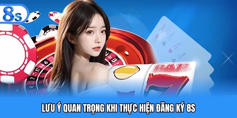 Lưu ý quan trọng khi thực hiện đăng ký 8S