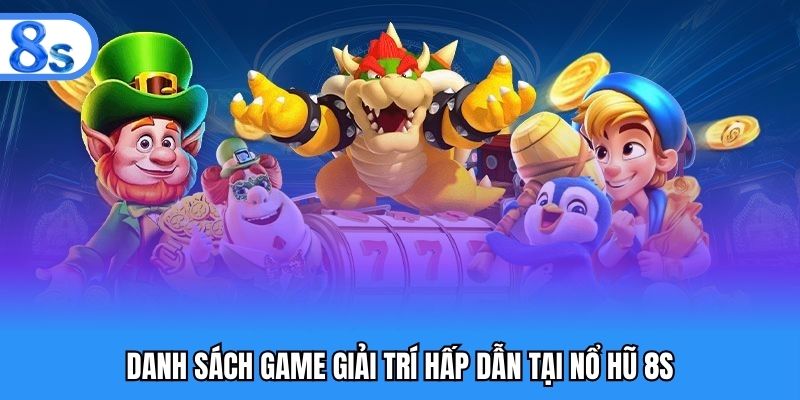 Danh sách game giải trí hấp dẫn tại nổ hũ 8S