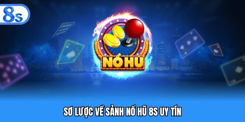 Sơ lược về sảnh nổ hũ 8S uy tín