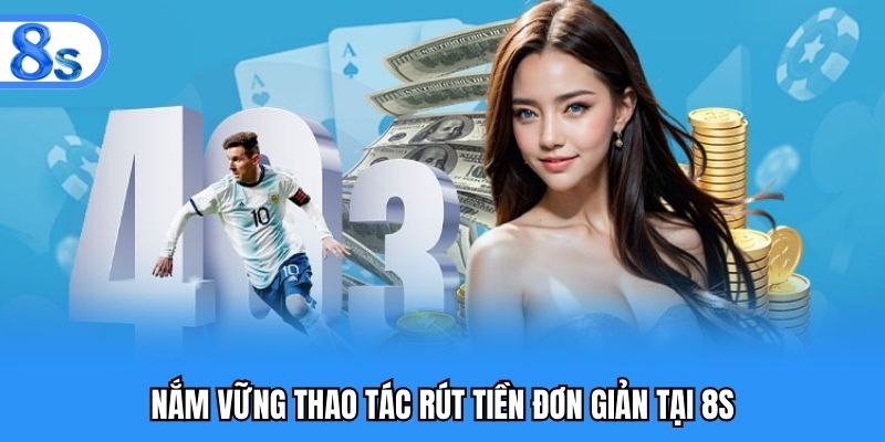Nắm vững thao tác rút tiền đơn giản tại 8S