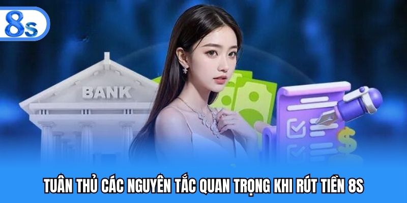 Tuân thủ các nguyên tắc quan trọng khi rút tiền 8S