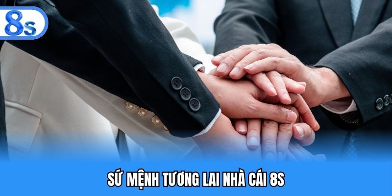 Sứ mệnh tương lai nhà cái 8S