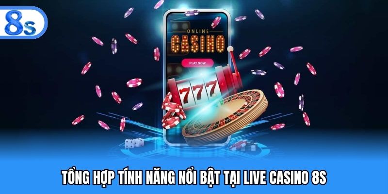 Tổng hợp tính năng nổi bật tại Live casino 8S