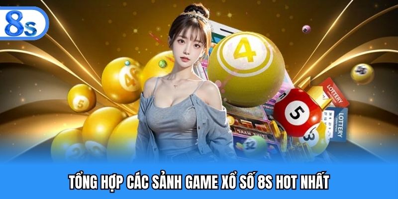 Tổng hợp các sảnh game xổ số 8S hot nhất