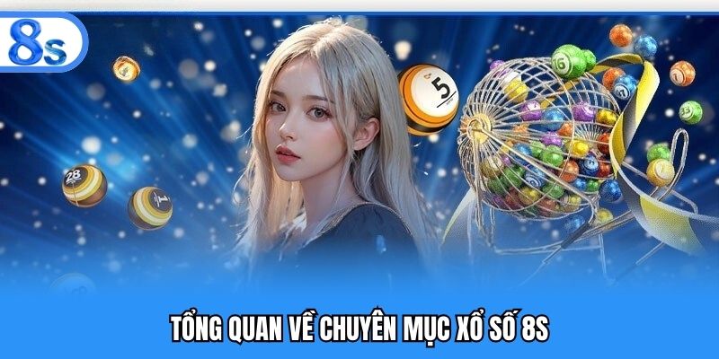 Tổng quan về chuyên mục xổ số 8S